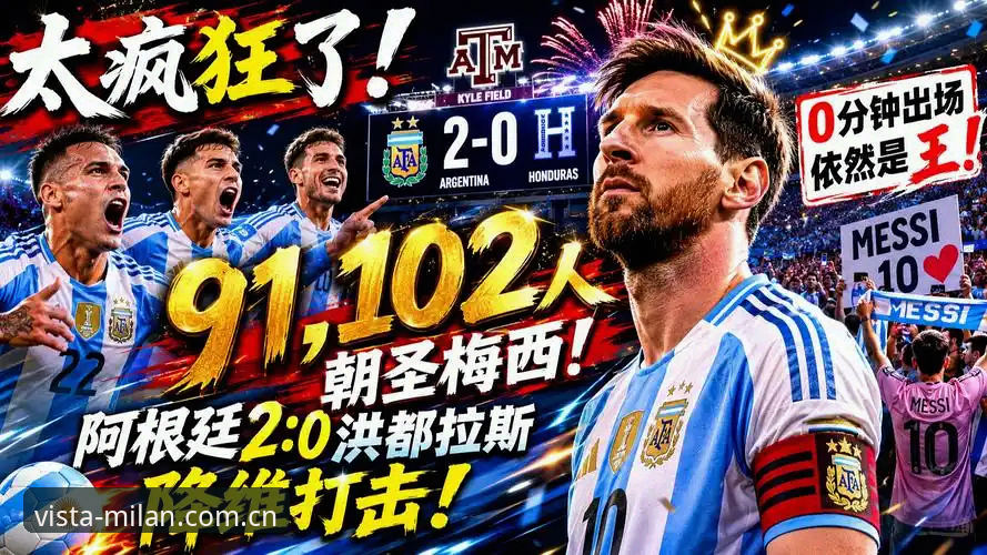MILAN 米兰中国首页 阿根廷2-0洪都拉斯,梅西未出场——米兰中国全面解析友谊赛实战数据与观赛策略